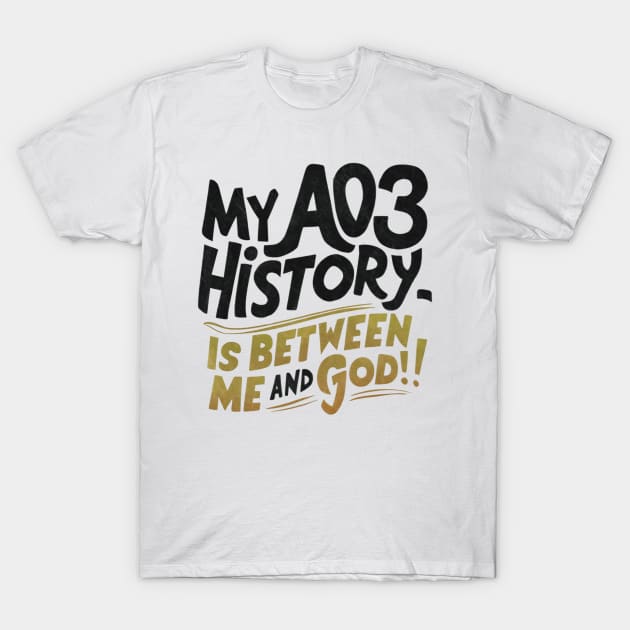 My aos history is between me and god! T-Shirt by thestaroflove